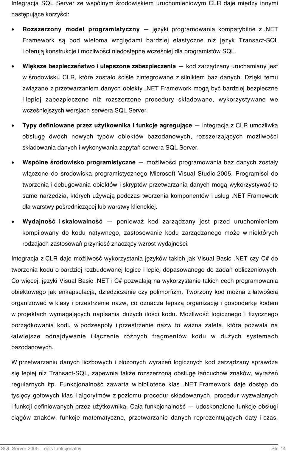 Większe bezpieczeństwo i ulepszone zabezpieczenia kod zarządzany uruchamiany jest w środowisku CLR, które zostało ściśle zintegrowane z silnikiem baz danych.