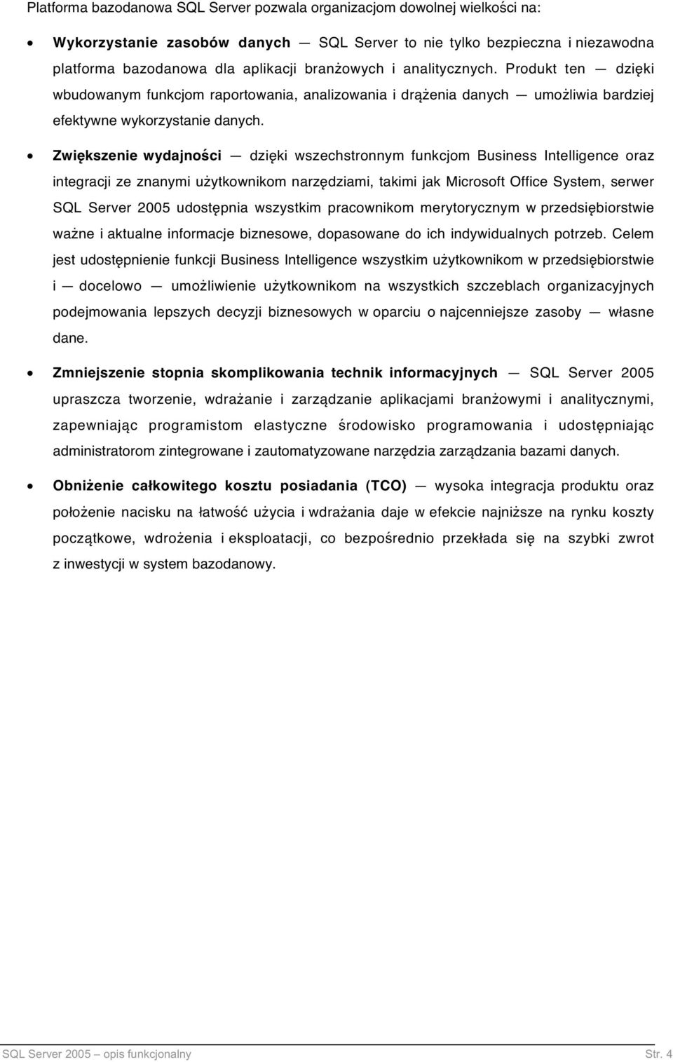 Zwiększenie wydajności dzięki wszechstronnym funkcjom Business Intelligence oraz integracji ze znanymi użytkownikom narzędziami, takimi jak Microsoft Office System, serwer SQL Server 2005 udostępnia