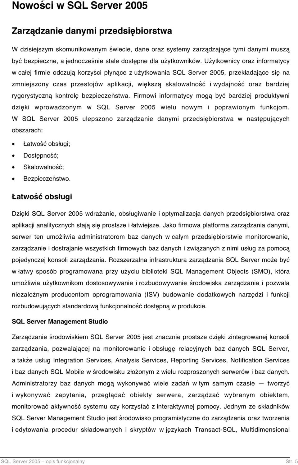 Użytkownicy oraz informatycy w całej firmie odczują korzyści płynące z użytkowania SQL Server 2005, przekładające się na zmniejszony czas przestojów aplikacji, większą skalowalność i wydajność oraz