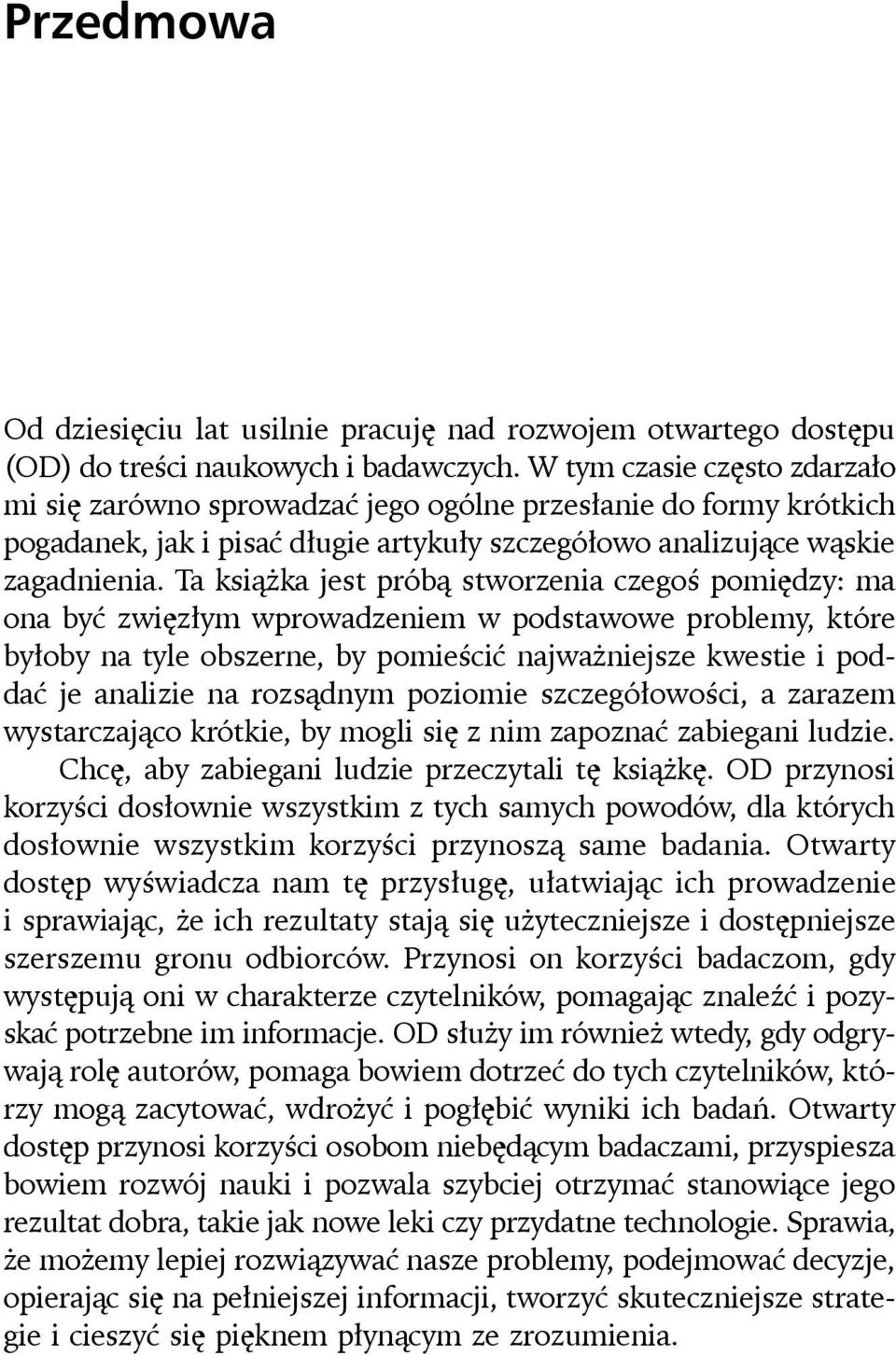 Ta książka jest próbą stworzenia czegoś pomiędzy: ma ona być zwięzłym wprowadzeniem w podstawowe problemy, które byłoby na tyle obszerne, by pomieścić najważniejsze kwestie i poddać je analizie na