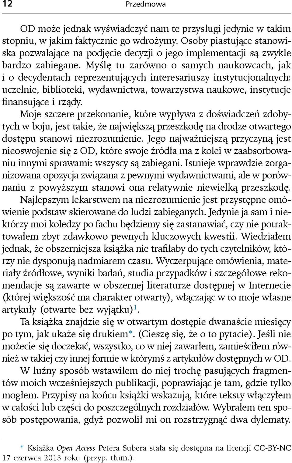 Myślę tu zarówno o samych naukowcach, jak i o decydentach reprezentujących interesariuszy instytucjonalnych: uczelnie, biblioteki, wydawnictwa, towarzystwa naukowe, instytucje finansujące i rządy.