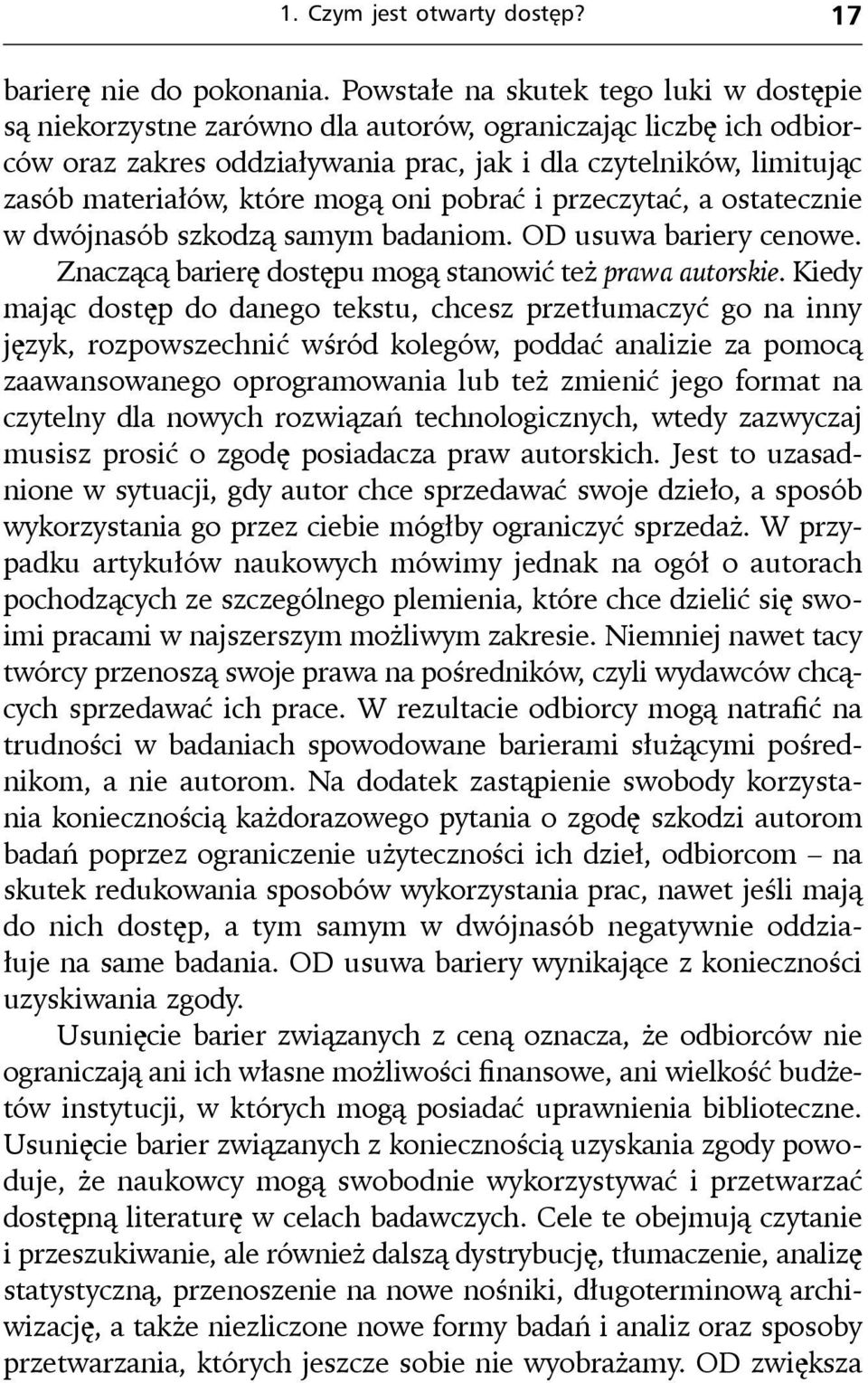 mogą oni pobrać i przeczytać, a ostatecznie w dwójnasób szkodzą samym badaniom. OD usuwa bariery cenowe. Znaczącą barierę dostępu mogą stanowić też prawa autorskie.