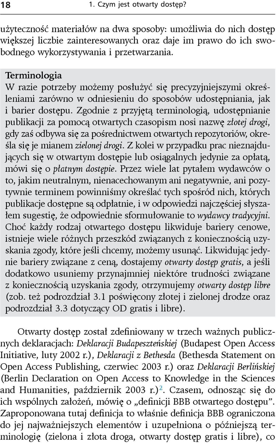 Zgodnie z przyjętą terminologią, udostępnianie publikacji za pomocą otwartych czasopism nosi nazwę złotej drogi, gdy zaś odbywa się za pośrednictwem otwartych repozytoriów, określa się je mianem