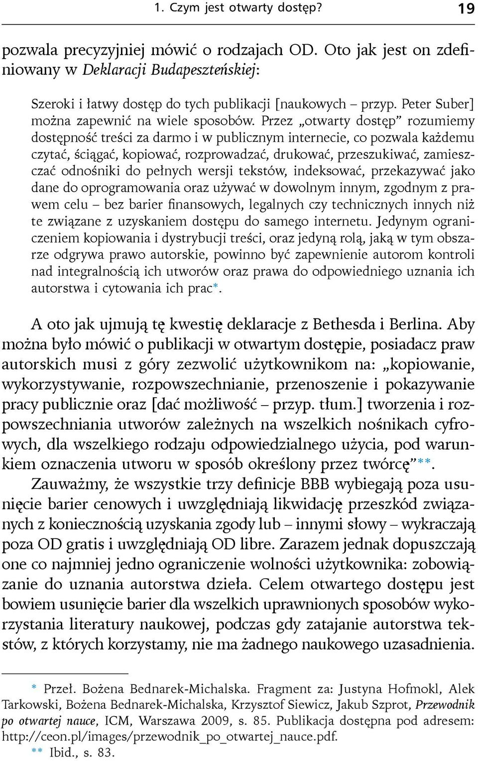 Przez otwarty dostęp rozumiemy dostępność treści za darmo i w publicznym internecie, co pozwala każdemu czytać, ściągać, kopiować, rozprowadzać, drukować, przeszukiwać, zamieszczać odnośniki do