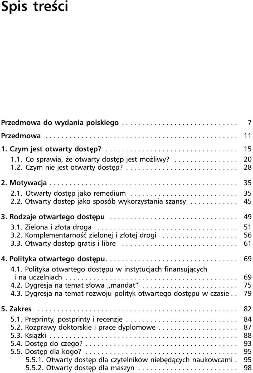 .. 56 3.3. Otwarty dostęp gratis i libre... 61 4. Polityka otwartego dostępu.... 69 4.1. Polityka otwartego dostępu w instytucjach finansujących i na uczelniach... 69 4.2.