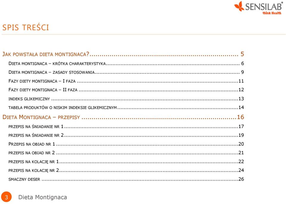 .. 13 TABELA PRODUKTÓW O NISKIM INDEKSIE GLIKEMICZNYM... 14 DIETA MONTIGNACA PRZEPISY... 16 PRZEPIS NA ŚNIADANIE NR 1.