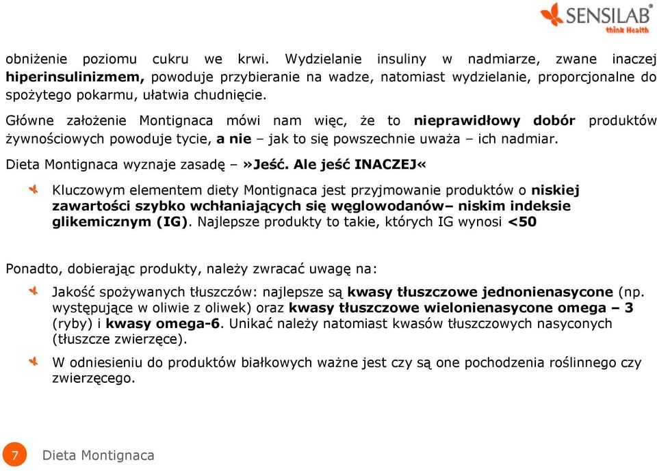 Główne założenie Montignaca mówi nam więc, że to nieprawidłowy dobór produktów żywnościowych powoduje tycie, a nie jak to się powszechnie uważa ich nadmiar. Dieta Montignaca wyznaje zasadę»jeść.