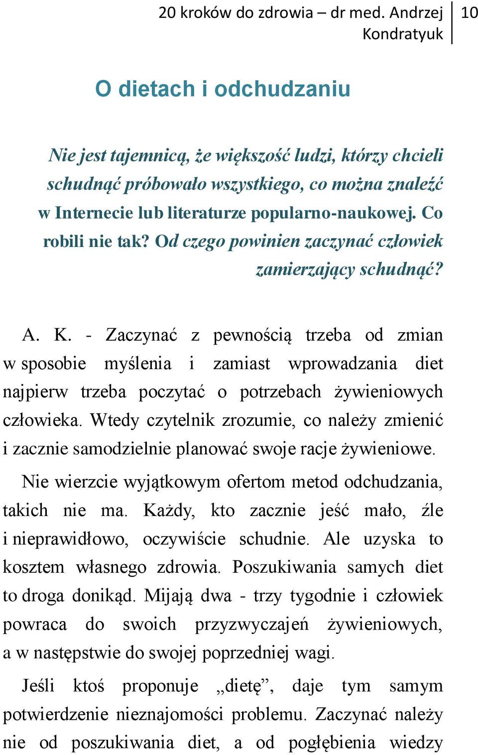 - Zaczynać z pewnością trzeba od zmian w sposobie myślenia i zamiast wprowadzania diet najpierw trzeba poczytać o potrzebach żywieniowych człowieka.