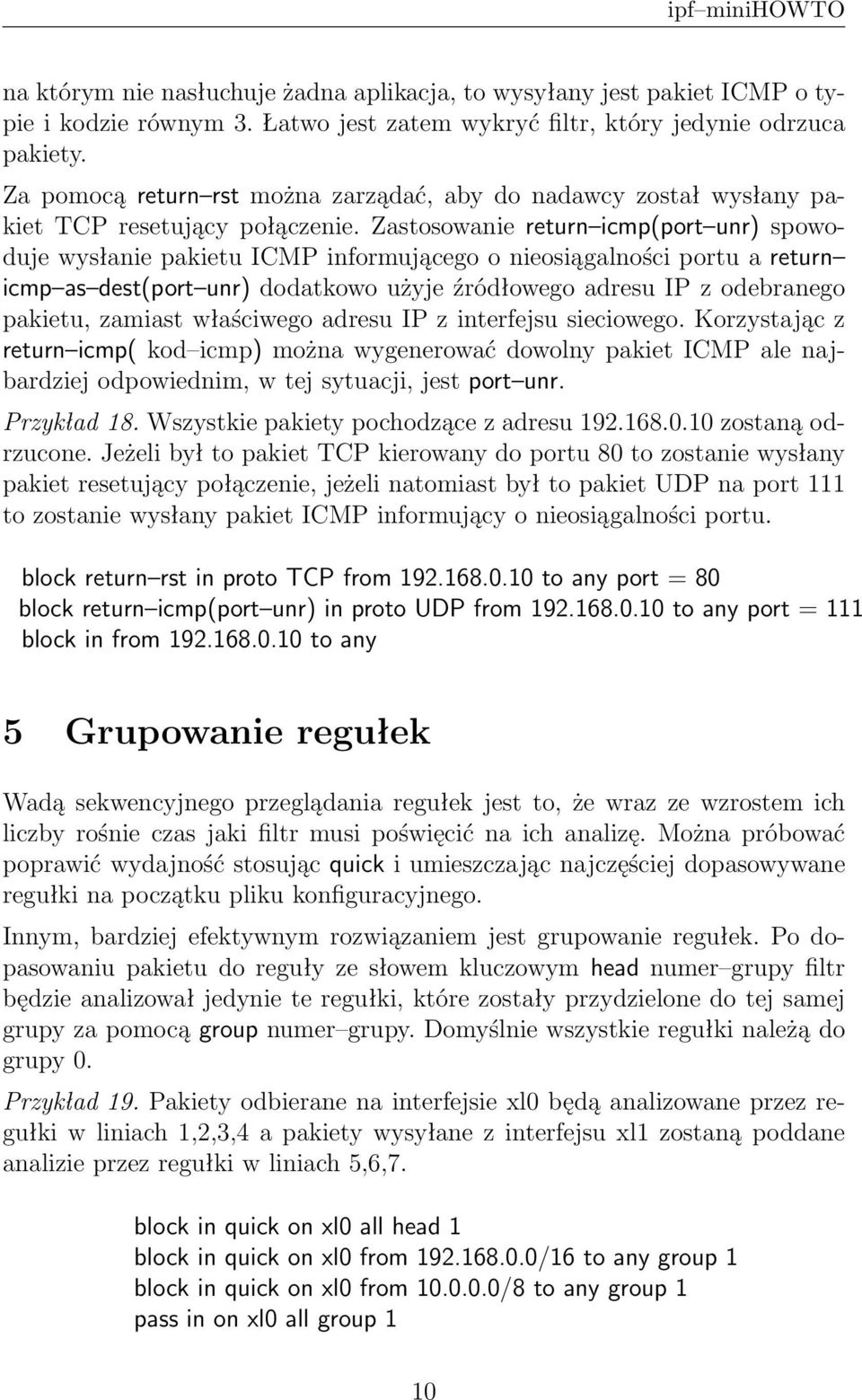 Zastosowanie return icmp(port unr) spowoduje wysłanie pakietu ICMP informującego o nieosiągalności portu a return icmp as dest(port unr) dodatkowo użyje źródłowego adresu IP z odebranego pakietu,