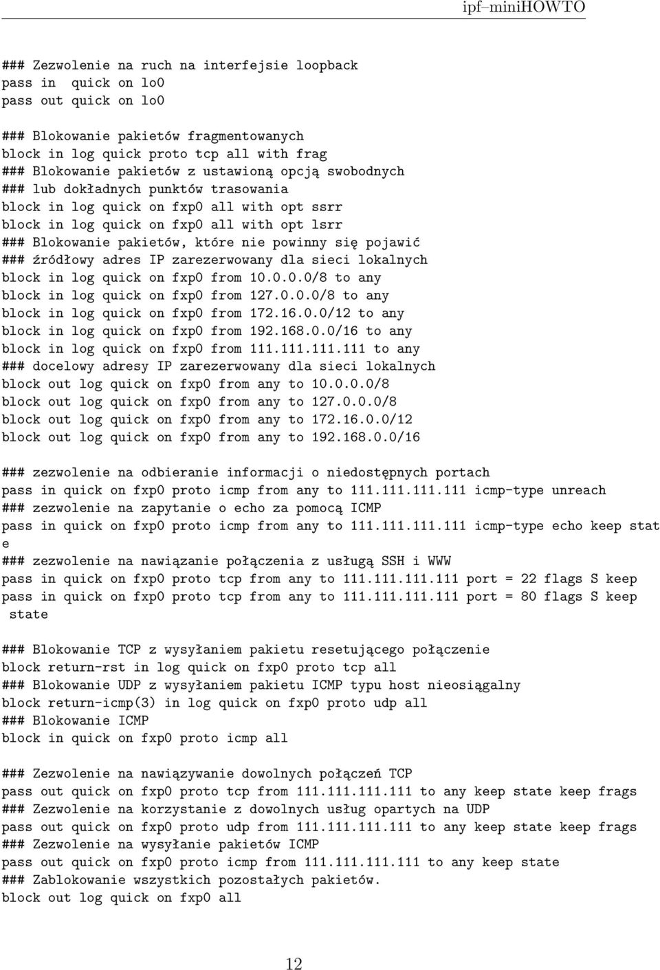 się pojawić ### źródłowy adres IP zarezerwowany dla sieci lokalnych block in log quick on fxp0 from 10.0.0.0/8 to any block in log quick on fxp0 from 127.0.0.0/8 to any block in log quick on fxp0 from 172.