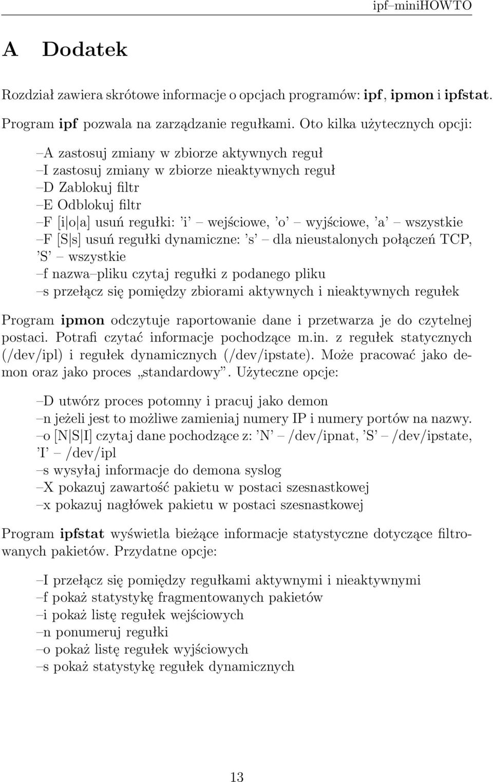 wyjściowe, a wszystkie F [S s] usuń regułki dynamiczne: s dla nieustalonych połączeń TCP, S wszystkie f nazwa pliku czytaj regułki z podanego pliku s przełącz się pomiędzy zbiorami aktywnych i