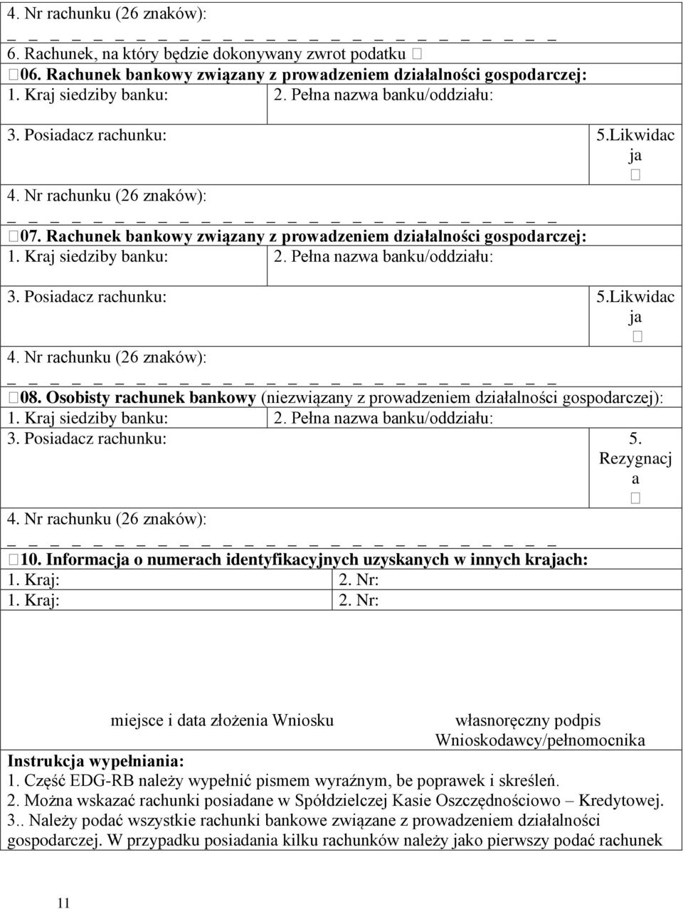 Posiadacz rachunku: 5.Likwidac ja 4. Nr rachunku (26 znaków): 08. Osobisty rachunek bankowy (niezwiązany z prowadzeniem działalności ): 1. Kraj siedziby banku: 2. Pełna nazwa banku/oddziału: 3.