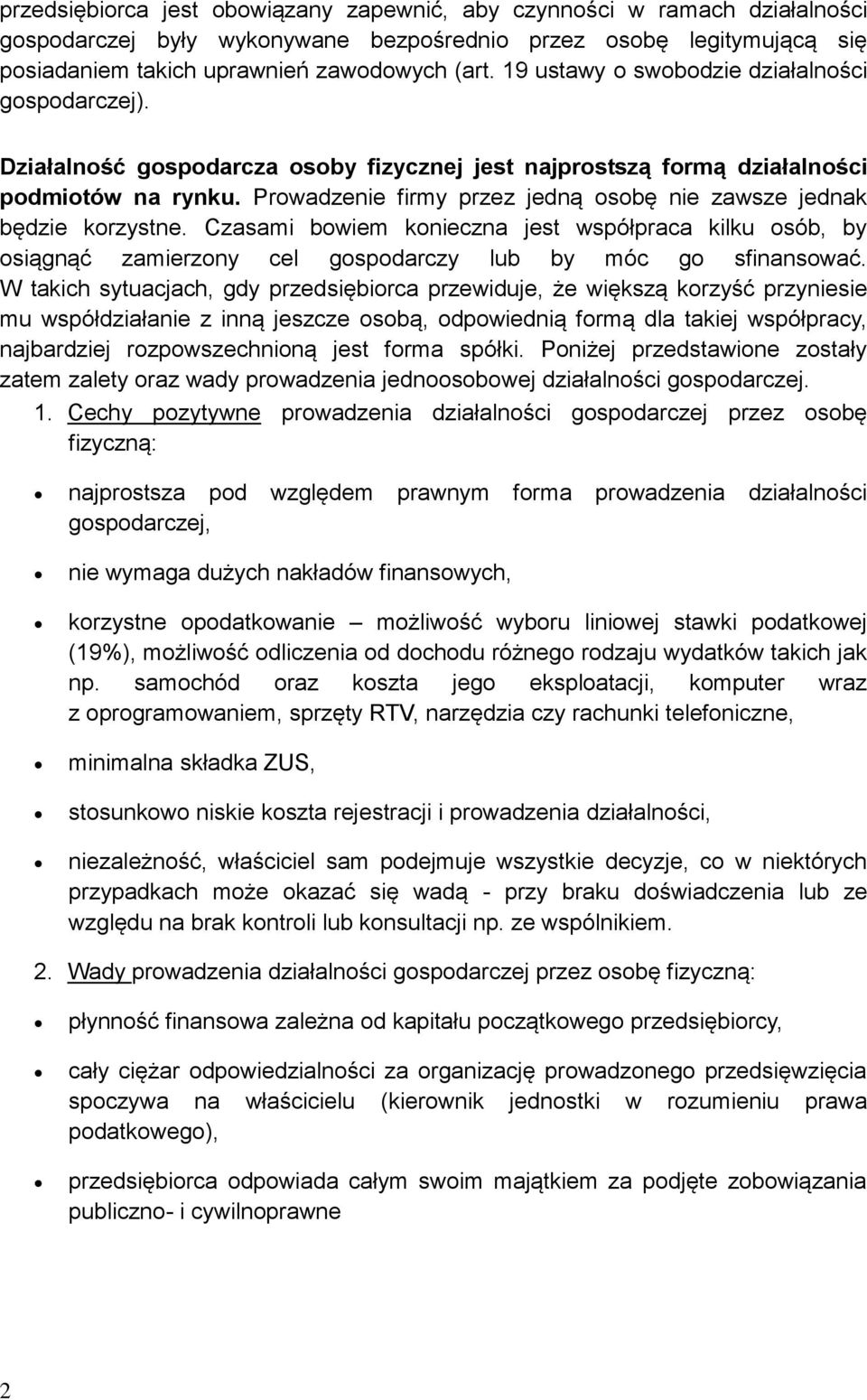 Prowadzenie firmy przez jedną osobę nie zawsze jednak będzie korzystne. Czasami bowiem konieczna jest współpraca kilku osób, by osiągnąć zamierzony cel gospodarczy lub by móc go sfinansować.