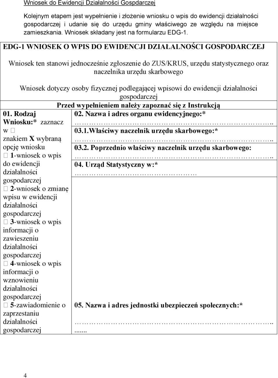 EDG-1 WNIOSEK O WPIS DO EWIDENCJI DZIAŁALNOŚCI GOSPODARCZEJ Wniosek ten stanowi jednocześnie zgłoszenie do ZUS/KRUS, urzędu statystycznego oraz naczelnika urzędu skarbowego Wniosek dotyczy osoby