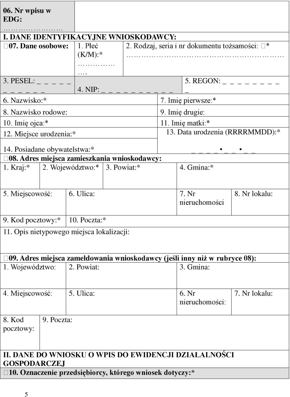 Adres miejsca zamieszkania wnioskodawcy: 1. Kraj:* 2. Województwo:* 3. Powiat:* 4. Gmina:* 5. Miejscowość: 6. Ulica: 7. Nr nieruchomości 8. Nr lokalu: 9. Kod pocztowy:* 10. Poczta:* 11.