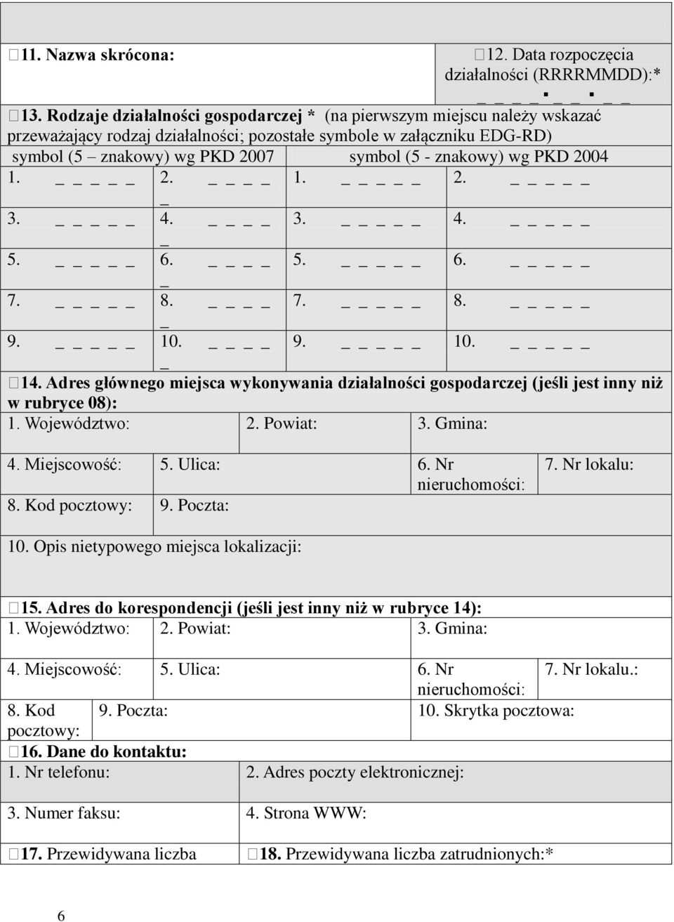 _ 2. 1. _ 2. 3. _ 4. 3. _ 4. 5. _ 6. 5. _ 6. 7. _ 8. 7. _ 8. 9. _ 10. 9. _ 10. 14. Adres głównego miejsca wykonywania działalności (jeśli jest inny niż w rubryce 08): 1. Województwo: 2. Powiat: 3.