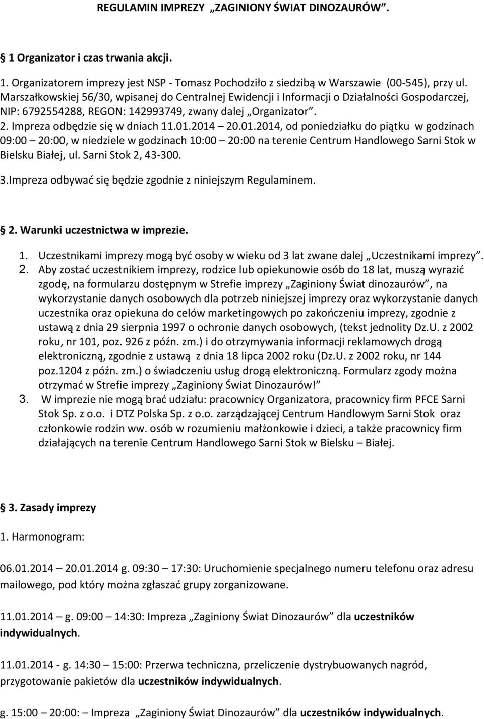 2014 20.01.2014, od poniedziałku do piątku w godzinach 09:00 20:00, w niedziele w godzinach 10:00 20:00 na terenie Centrum Handlowego Sarni Stok w Bielsku Białej, ul. Sarni Stok 2, 43-300. 3.