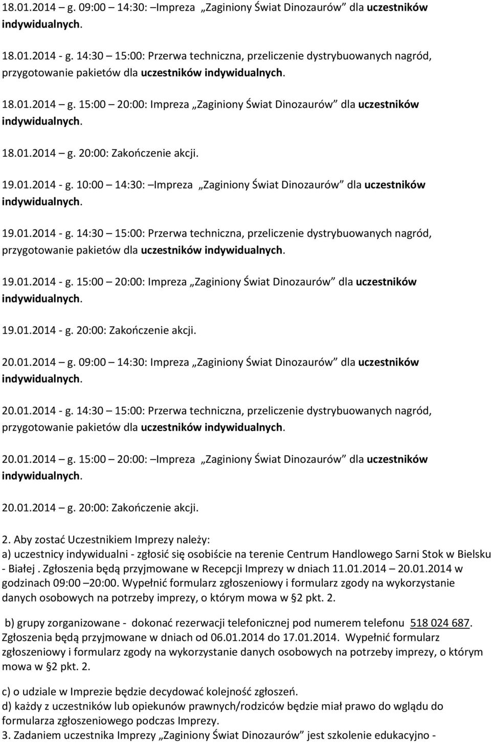 19.01.2014 - g. 10:00 14:30: Impreza Zaginiony Świat Dinozaurów dla uczestników 19.01.2014 - g. 14:30 15:00: Przerwa techniczna, przeliczenie dystrybuowanych nagród, przygotowanie pakietów dla uczestników 19.