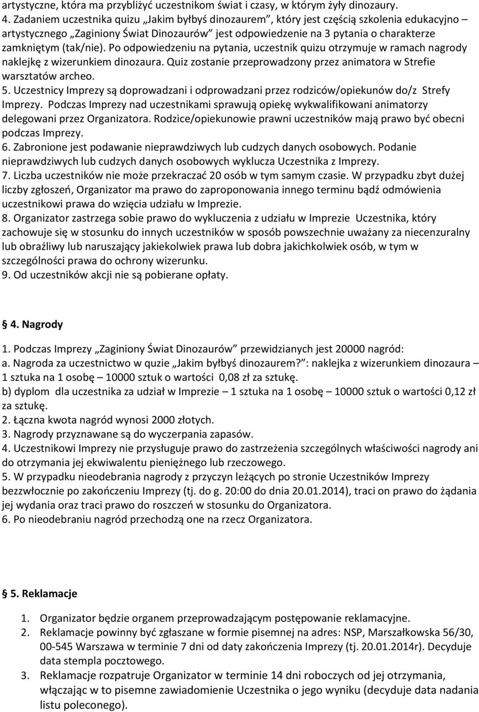 Po odpowiedzeniu na pytania, uczestnik quizu otrzymuje w ramach nagrody naklejkę z wizerunkiem dinozaura. Quiz zostanie przeprowadzony przez animatora w Strefie warsztatów archeo. 5.