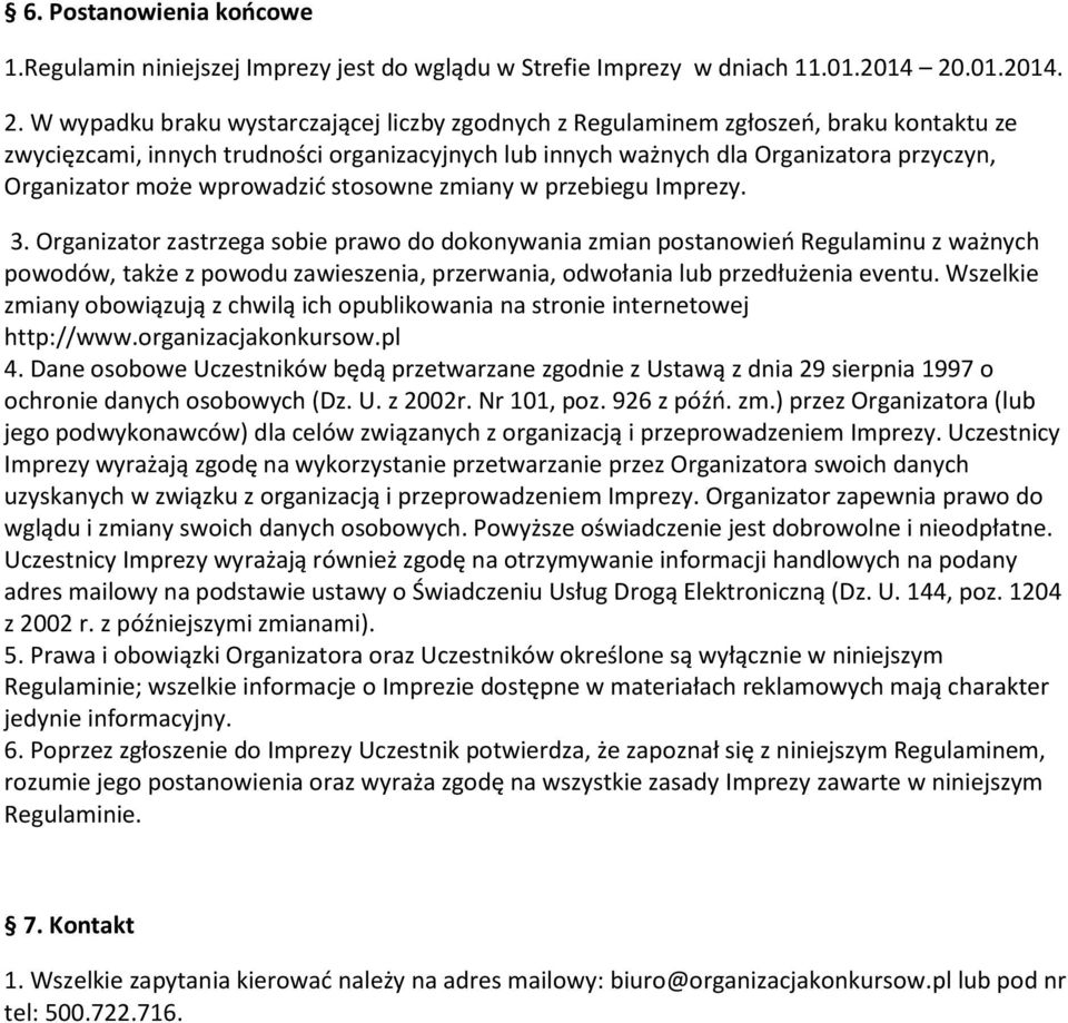 W wypadku braku wystarczającej liczby zgodnych z Regulaminem zgłoszeń, braku kontaktu ze zwycięzcami, innych trudności organizacyjnych lub innych ważnych dla Organizatora przyczyn, Organizator może