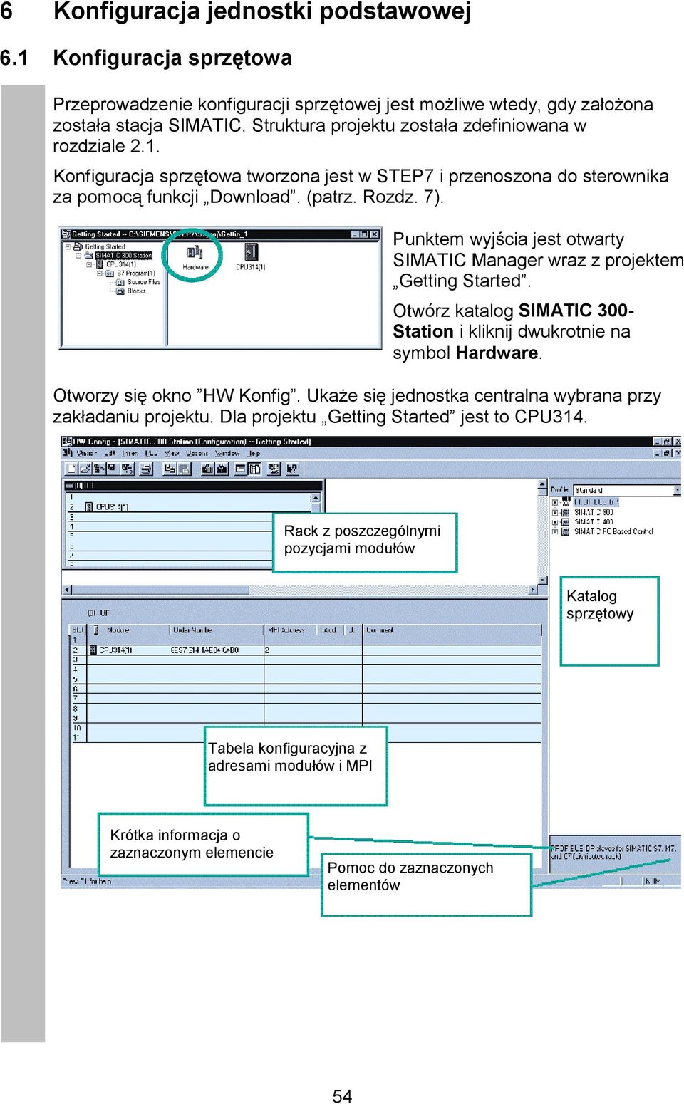 Punktem wyjścia jest otwarty SIMATIC Manager wraz z projektem Getting Started. Otwórz katalog SIMATIC 300- Station i kliknij dwukrotnie na symbol Hardware. Otworzy się okno HW Konfig.