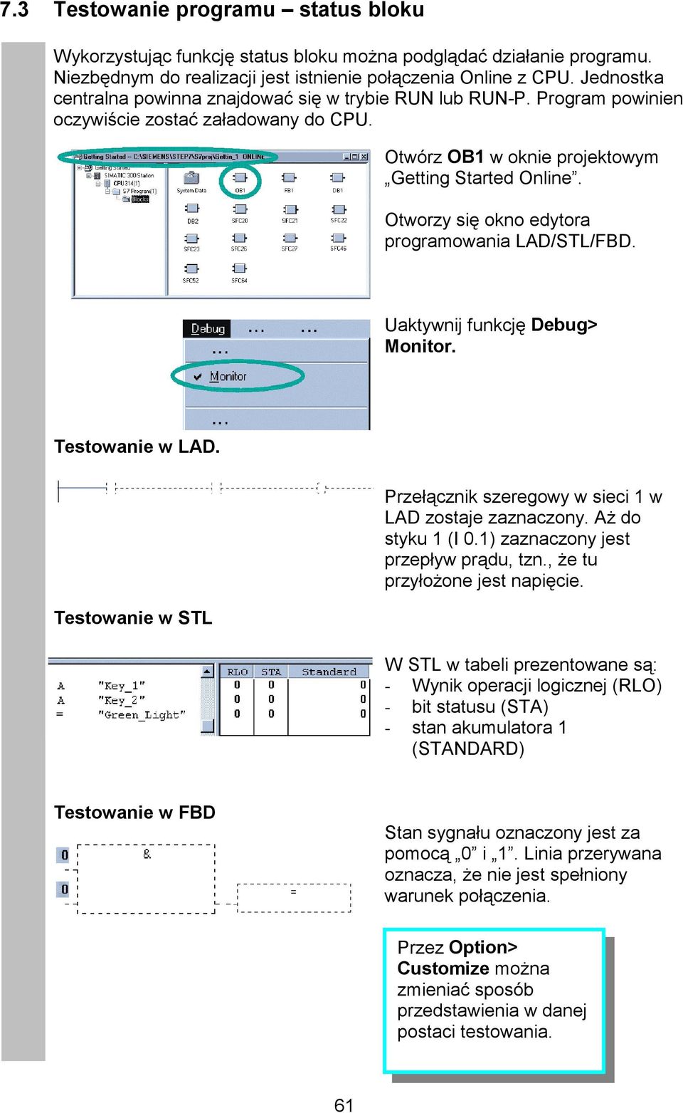 Otworzy się okno edytora programowania LAD/STL/FBD. Uaktywnij funkcję Debug> Monitor. Testowanie w LAD. Testowanie w STL Przełącznik szeregowy w sieci 1 w LAD zostaje zaznaczony. Aż do styku 1 (I 0.