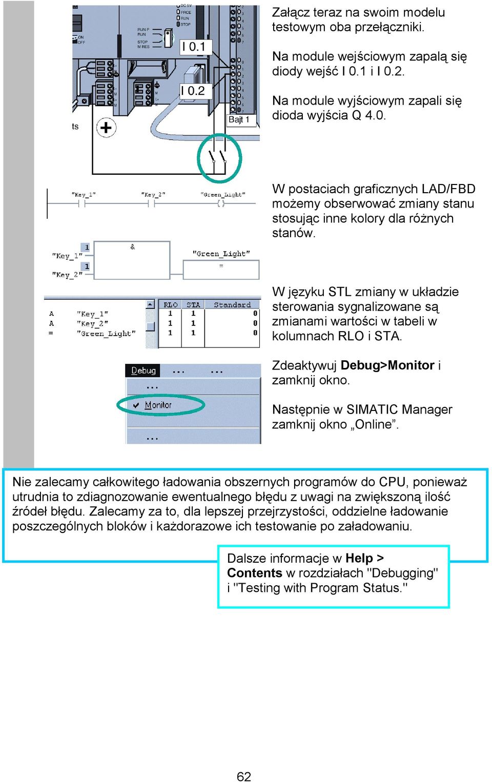 W języku STL zmiany w układzie sterowania sygnalizowane są zmianami wartości w tabeli w kolumnach RLO i STA. Zdeaktywuj Debug>Monitor i zamknij okno. Następnie w SIMATIC Manager zamknij okno Online.