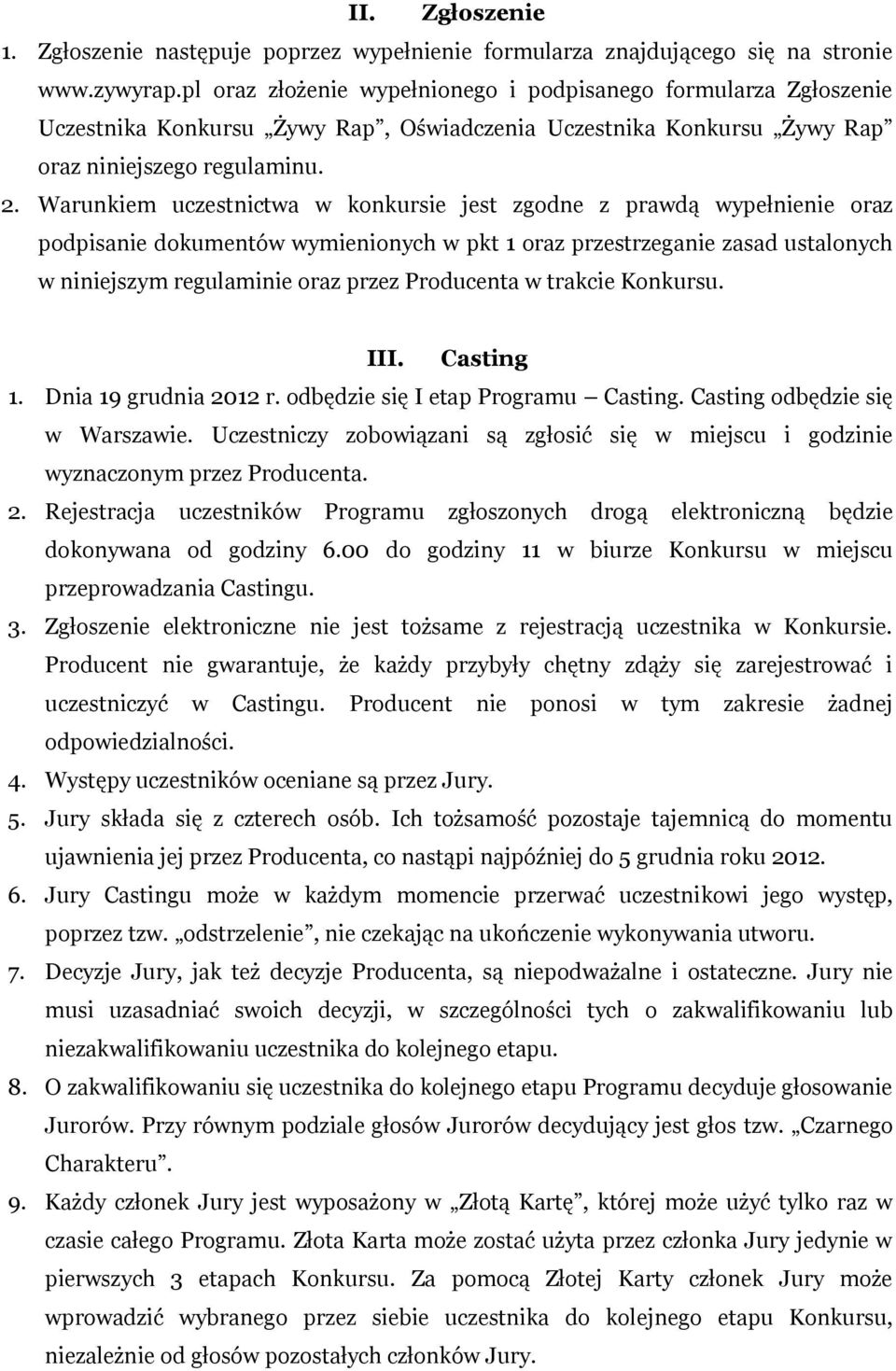 Warunkiem uczestnictwa w konkursie jest zgodne z prawdą wypełnienie oraz podpisanie dokumentów wymienionych w pkt 1 oraz przestrzeganie zasad ustalonych w niniejszym regulaminie oraz przez Producenta