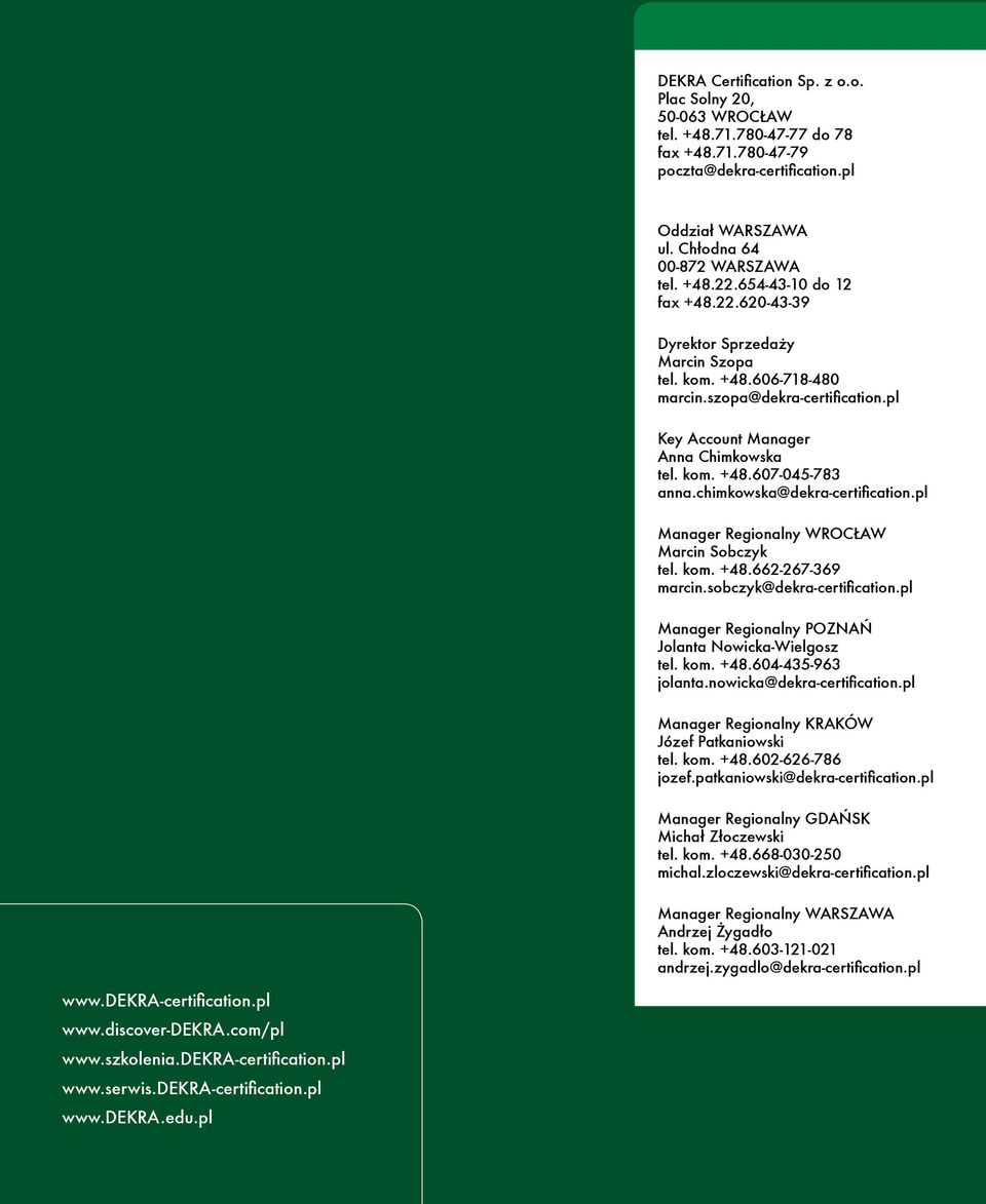 chimkowska@dekra-certification.pl Manager Regionalny WROCŁAW Marcin Sobczyk tel. kom. +48.662-267-369 marcin.sobczyk@dekra-certification.pl Manager Regionalny POZNAŃ Jolanta Nowicka-Wielgosz tel. kom. +48.604-435-963 jolanta.