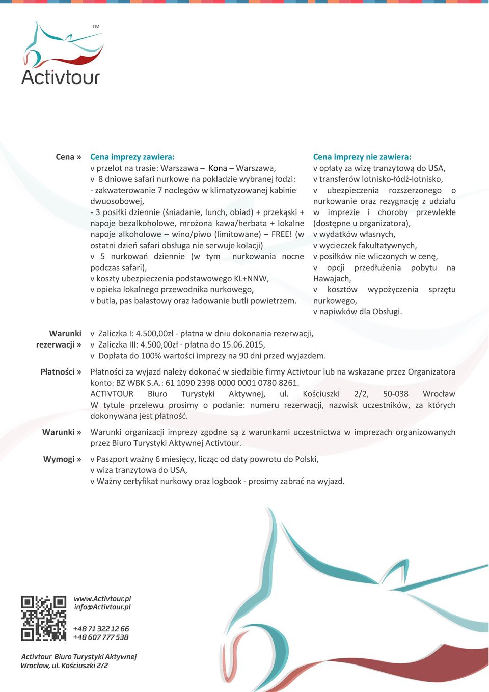 (w ostatni dzień safari obsługa nie serwuje kolacji) v 5 nurkowań dziennie (w tym nurkowania nocne podczas safari), v koszty ubezpieczenia podstawowego KL+NNW, v opieka lokalnego przewodnika