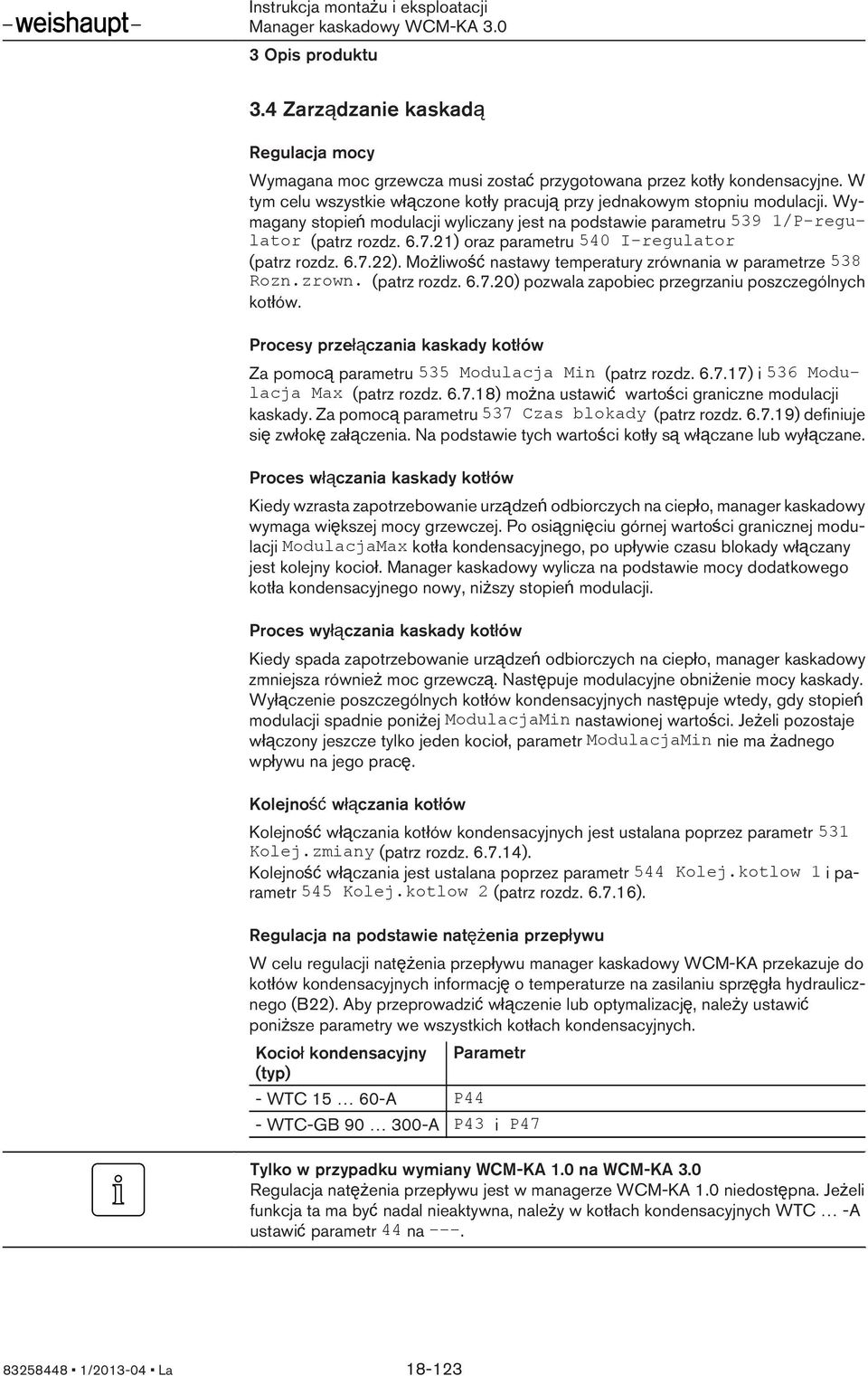 21) oraz parametru 540 I-regulator (patrz rozdz. 6.7.22). Możliwość nastawy temperatury zrównania w parametrze 538 Rozn.zrown. (patrz rozdz. 6.7.20) pozwala zapobiec przegrzaniu poszczególnych kotłów.