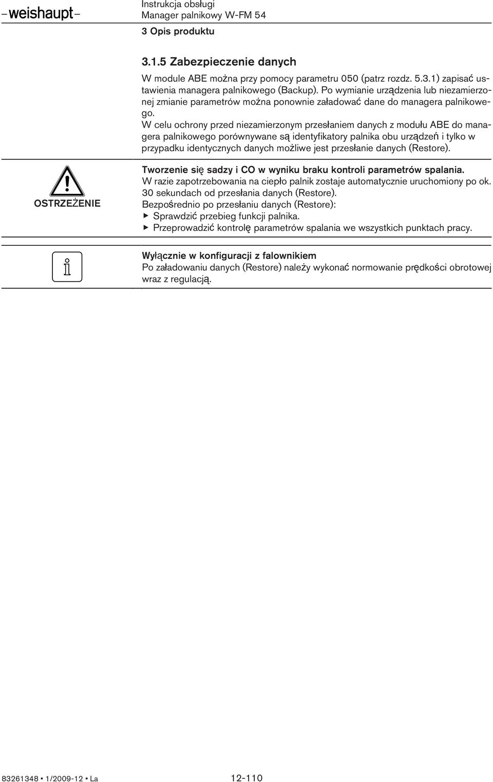 W celu ochrony przed nezamerzonym przesłanem danych z modułu ABE do managera palnkowego porównywane są dentyfkatory palnka obu urządzeń tylko w przypadku dentycznych danych możlwe jest przesłane