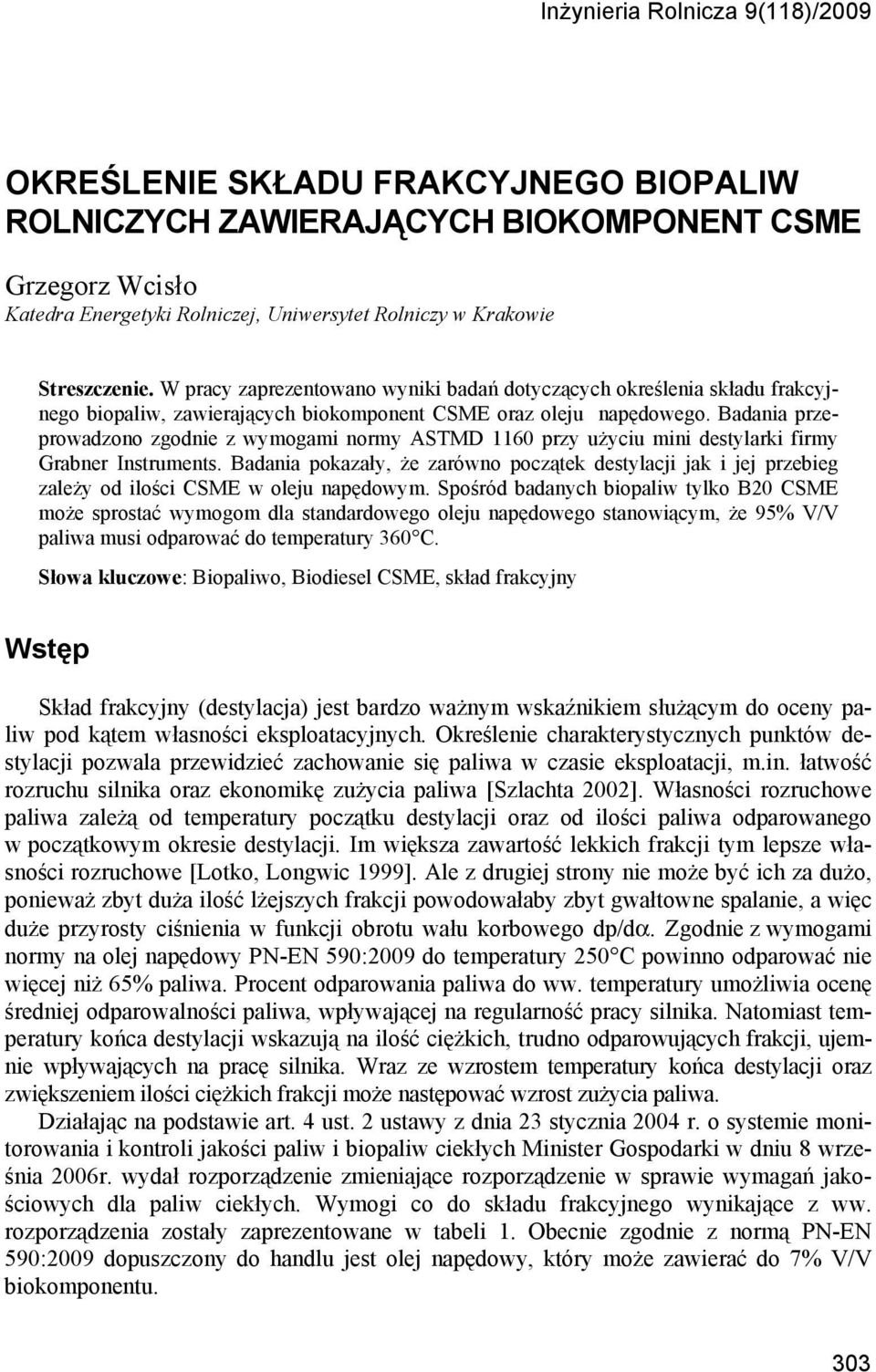 Badania przeprowadzono zgodnie z wymogami normy ASTMD 1160 przy użyciu mini destylarki firmy Grabner Instruments.