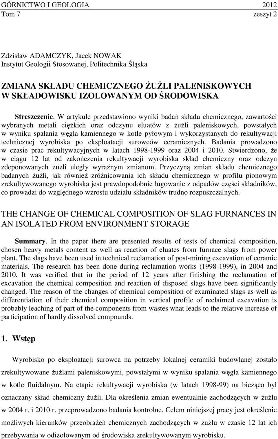 W artykule przedstawiono wyniki badań składu chemicznego, zawartości wybranych metali ciężkich oraz odczynu eluatów z żużli paleniskowych, powstałych w wyniku spalania węgla kamiennego w kotle