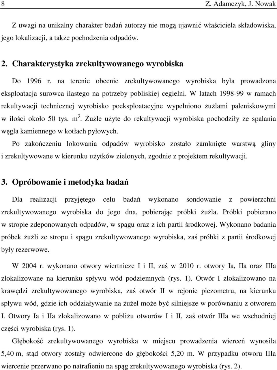 W latach 1998-99 w ramach rekultywacji technicznej wyrobisko poeksploatacyjne wypełniono żużlami paleniskowymi w ilości około 50 tys. m 3.