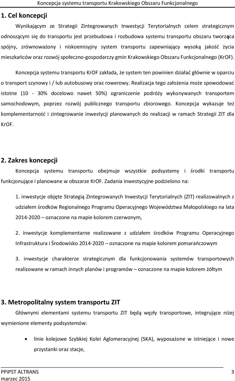 gmin Krakowskiego Obszaru Funkcjonalnego (KrOF). Koncepcja systemu transportu KrOF zakłada, że system ten powinien działać głównie w oparciu o transport szynowy i / lub autobusowy oraz rowerowy.