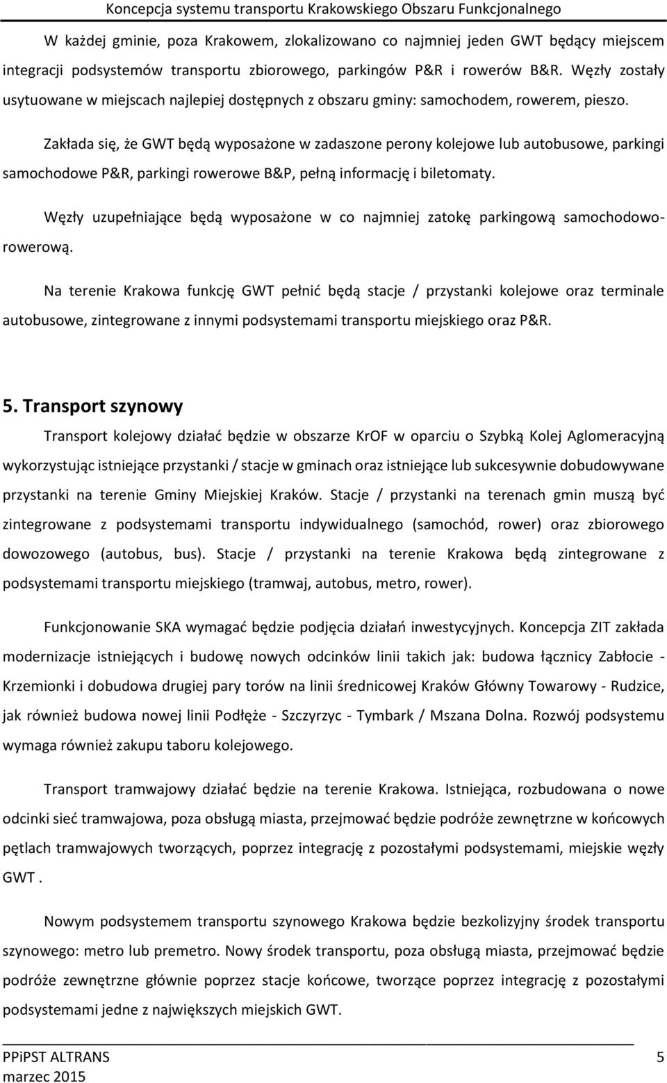 Zakłada się, że GWT będą wyposażone w zadaszone perony kolejowe lub autobusowe, parkingi samochodowe P&R, parkingi rowerowe B&P, pełną informację i biletomaty.