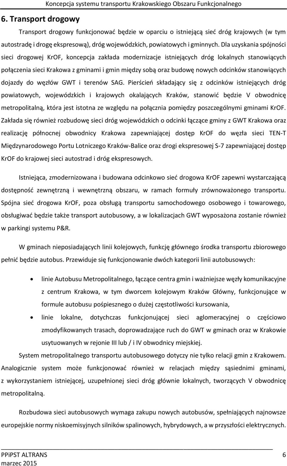 Dla uzyskania spójności sieci drogowej KrOF, koncepcja zakłada modernizacje istniejących dróg lokalnych stanowiących połączenia sieci Krakowa z gminami i gmin między sobą oraz budowę nowych odcinków