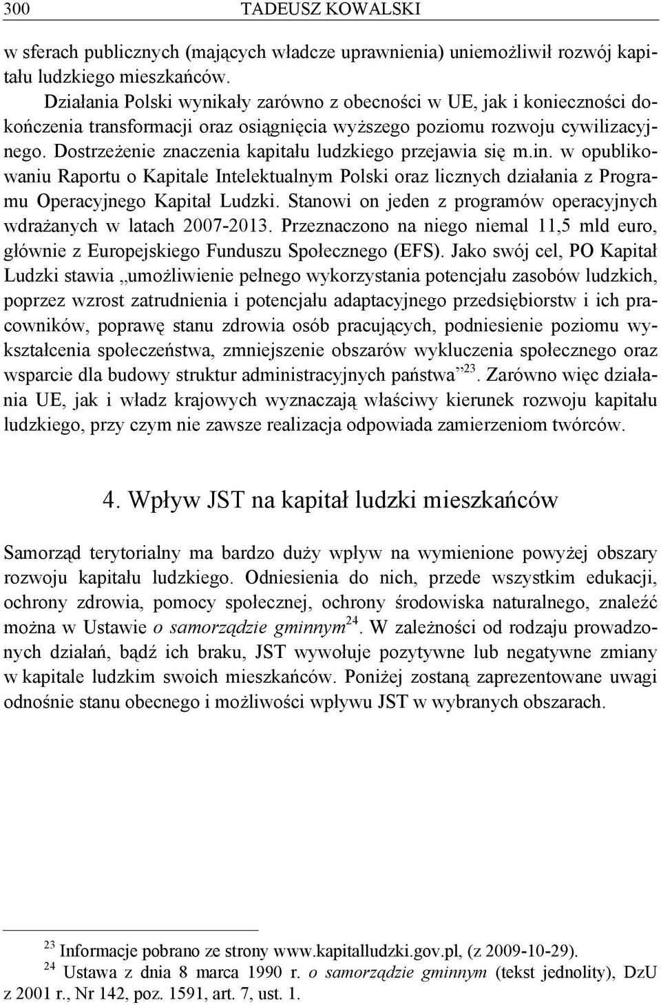 Dostrzeżenie znaczenia kapitału ludzkiego przejawia się m.in. w opublikowaniu Raportu o Kapitale Intelektualnym Polski oraz licznych działania z Programu Operacyjnego Kapitał Ludzki.