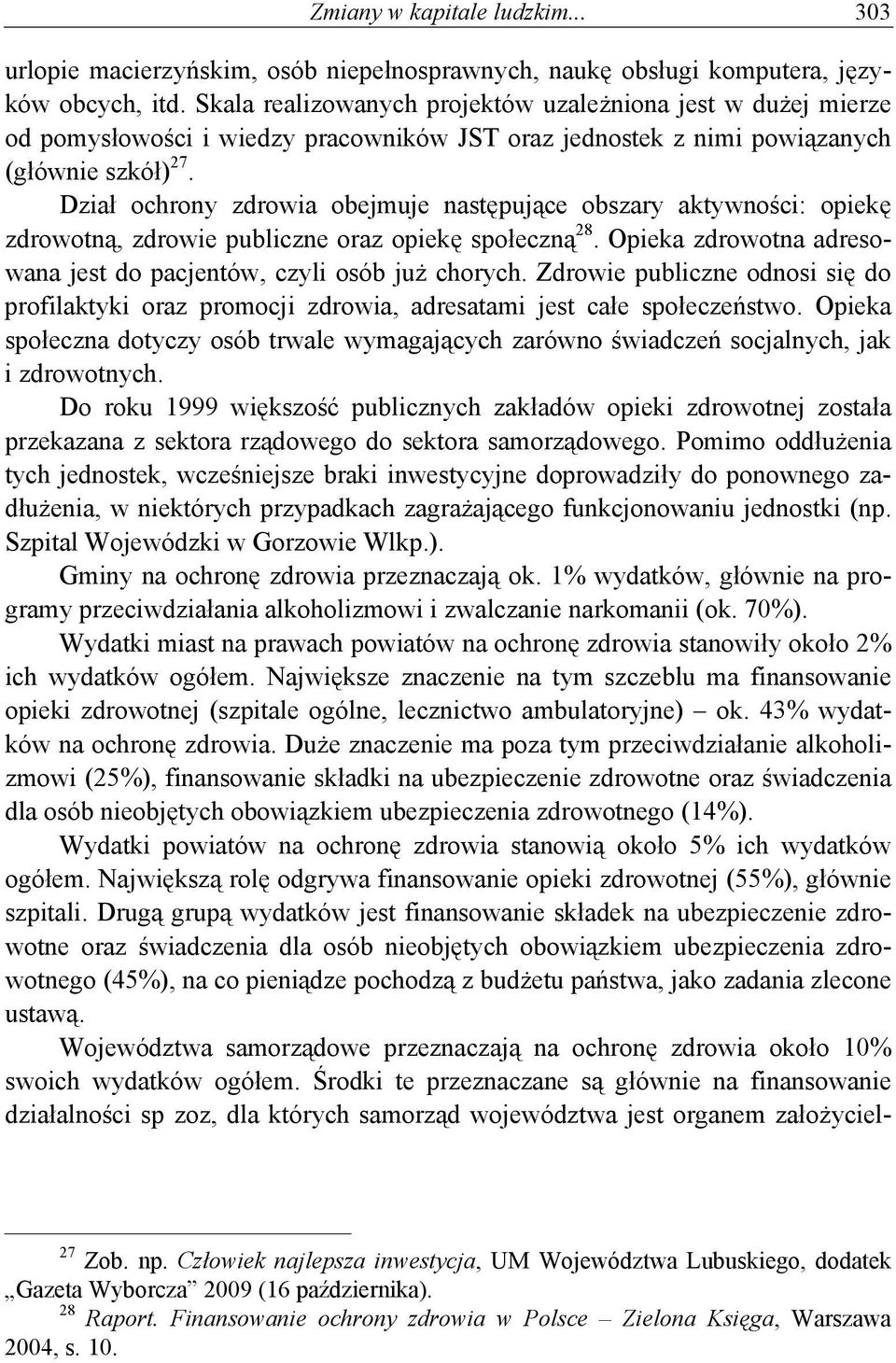 Dział ochrony zdrowia obejmuje następujące obszary aktywności: opiekę zdrowotną, zdrowie publiczne oraz opiekę społeczną 28. Opieka zdrowotna adresowana jest do pacjentów, czyli osób już chorych.