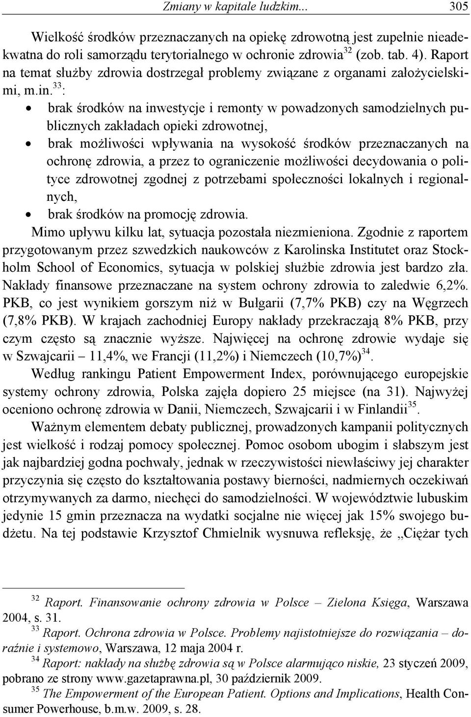 33 : brak środków na inwestycje i remonty w powadzonych samodzielnych publicznych zakładach opieki zdrowotnej, brak możliwości wpływania na wysokość środków przeznaczanych na ochronę zdrowia, a przez