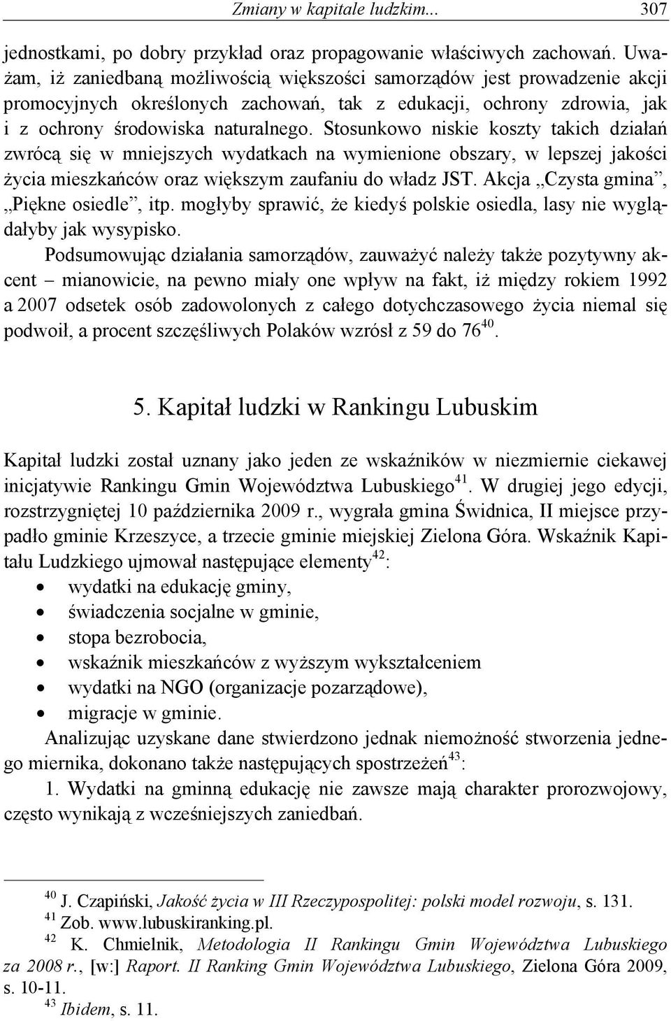 Stosunkowo niskie koszty takich działań zwrócą się w mniejszych wydatkach na wymienione obszary, w lepszej jakości życia mieszkańców oraz większym zaufaniu do władz JST.