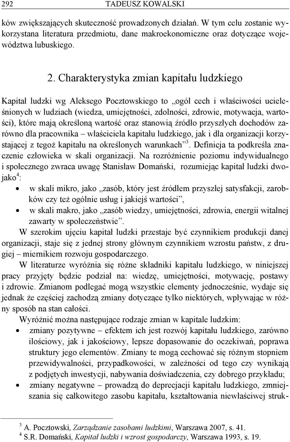 które mają określoną wartość oraz stanowią źródło przyszłych dochodów zarówno dla pracownika właściciela kapitału ludzkiego, jak i dla organizacji korzystającej z tegoż kapitału na określonych