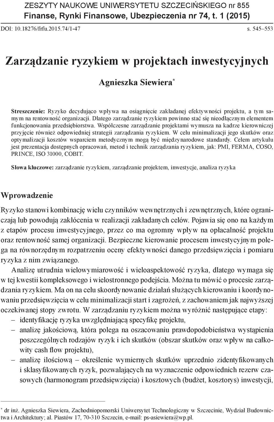 organizacji. Dlatego zarządzanie ryzykiem powinno stać się nieodłącznym elementem funkcjonowania przedsiębiorstwa.