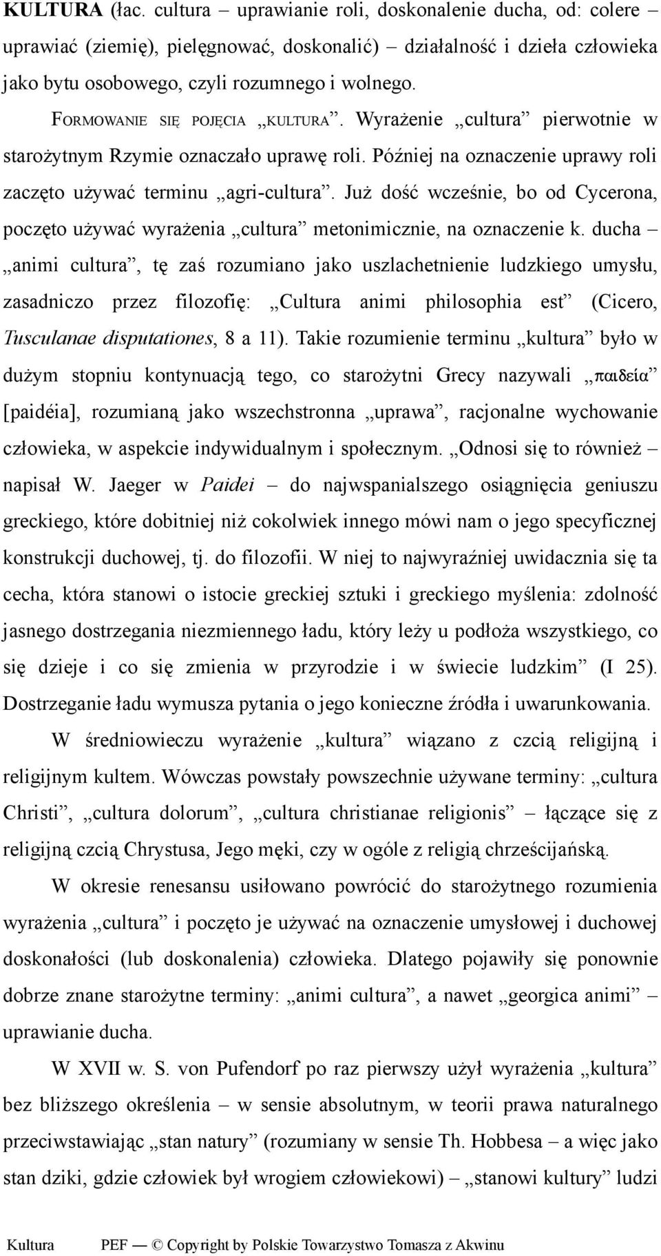 Już dość wcześnie, bo od Cycerona, poczęto używać wyrażenia cultura metonimicznie, na oznaczenie k.