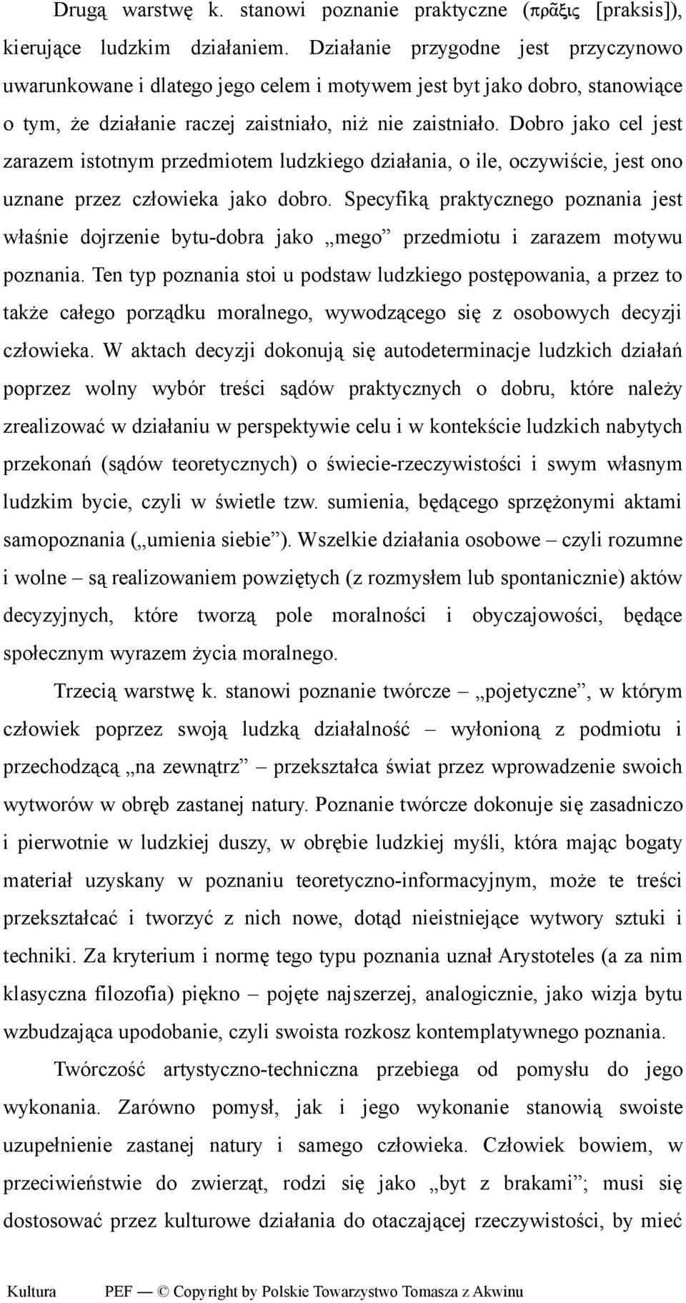 Dobro jako cel jest zarazem istotnym przedmiotem ludzkiego działania, o ile, oczywiście, jest ono uznane przez człowieka jako dobro.