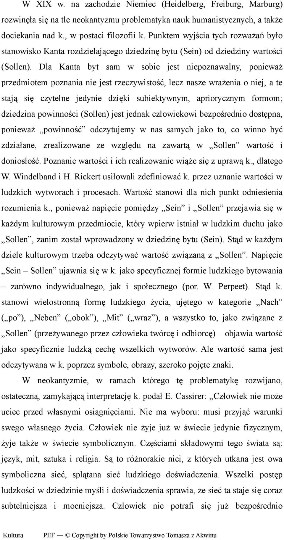 Dla Kanta byt sam w sobie jest niepoznawalny, ponieważ przedmiotem poznania nie jest rzeczywistość, lecz nasze wrażenia o niej, a te stają się czytelne jedynie dzięki subiektywnym, apriorycznym