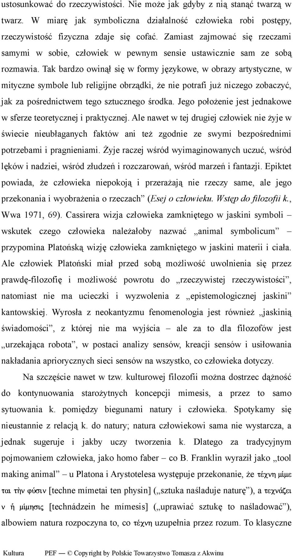 Tak bardzo owinął się w formy językowe, w obrazy artystyczne, w mityczne symbole lub religijne obrządki, że nie potrafi już niczego zobaczyć, jak za pośrednictwem tego sztucznego środka.