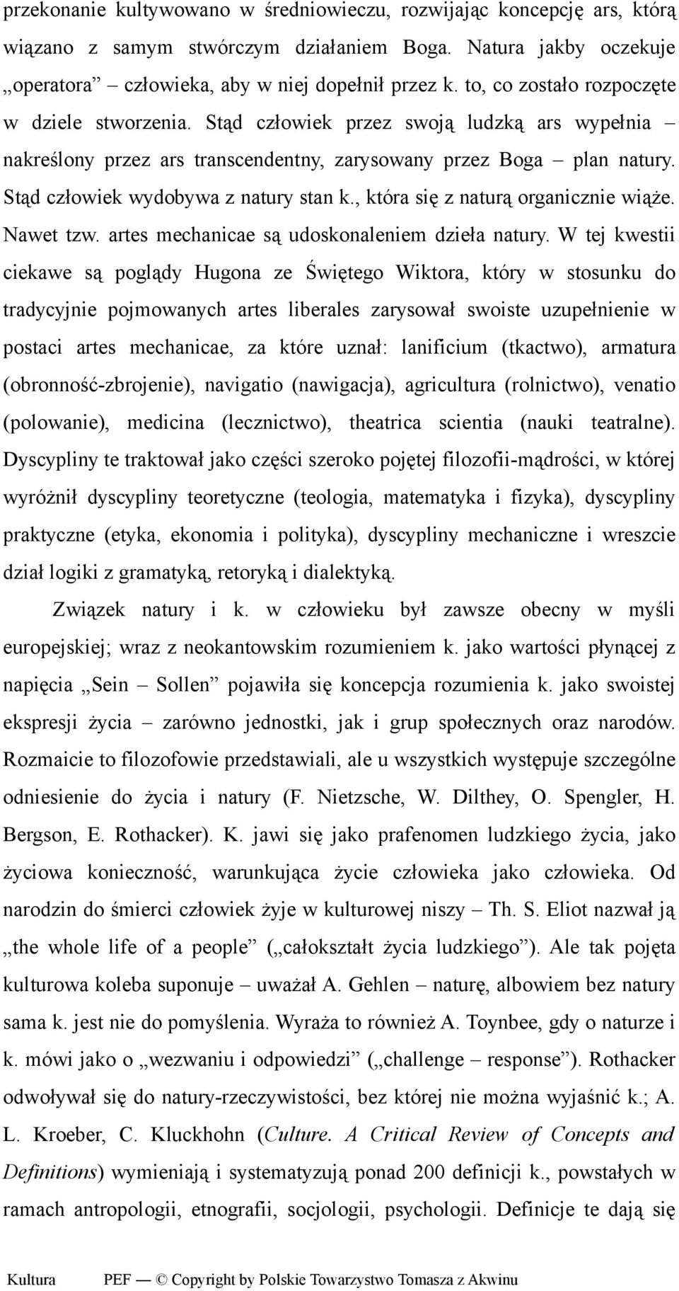 Stąd człowiek wydobywa z natury stan k., która się z naturą organicznie wiąże. Nawet tzw. artes mechanicae są udoskonaleniem dzieła natury.