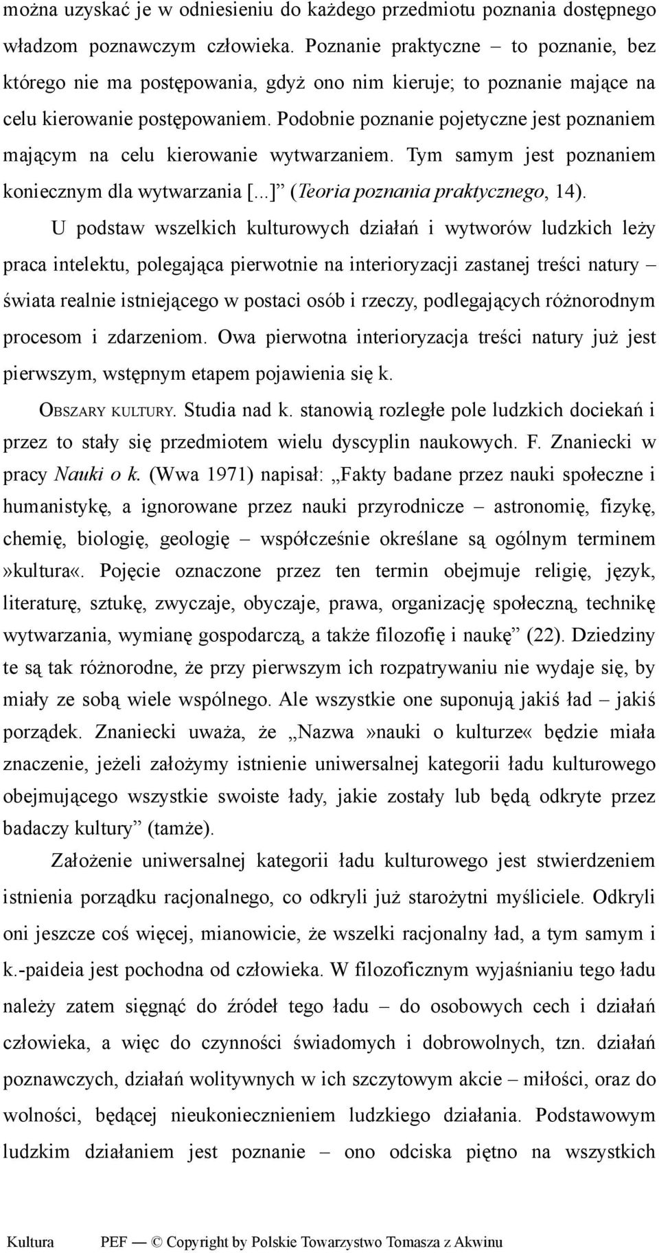 Podobnie poznanie pojetyczne jest poznaniem mającym na celu kierowanie wytwarzaniem. Tym samym jest poznaniem koniecznym dla wytwarzania [...] (Teoria poznania praktycznego, 14).